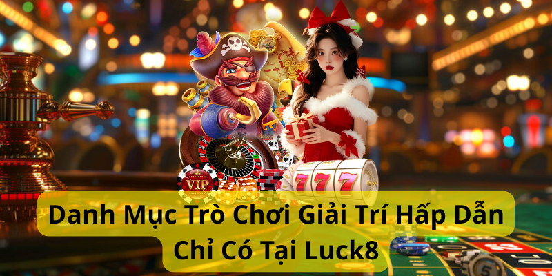 Danh mục trò chơi giải trí hấp dẫn chỉ có tại luck8